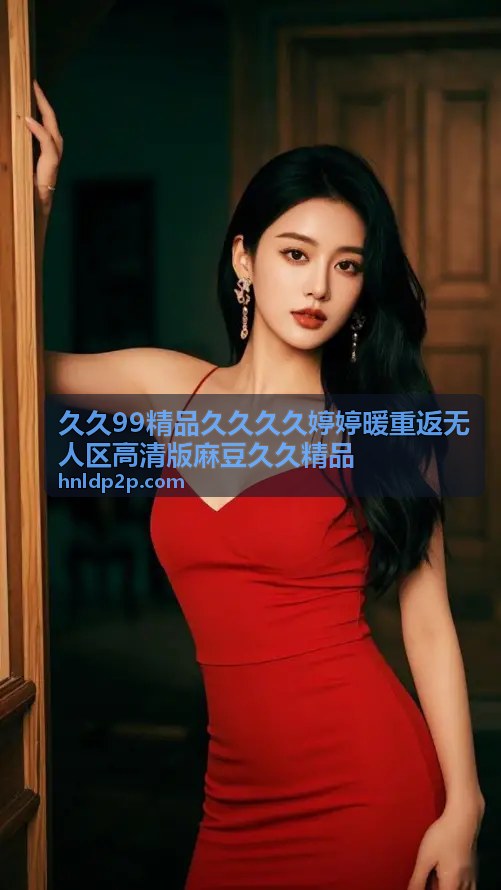 久久99精品久久久久婷婷暖 高清剧集
